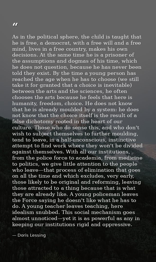 As in the political sphere, the child is taught that he is free, a democrat, with a free will and a free mind, lives in  — Doris Lessing