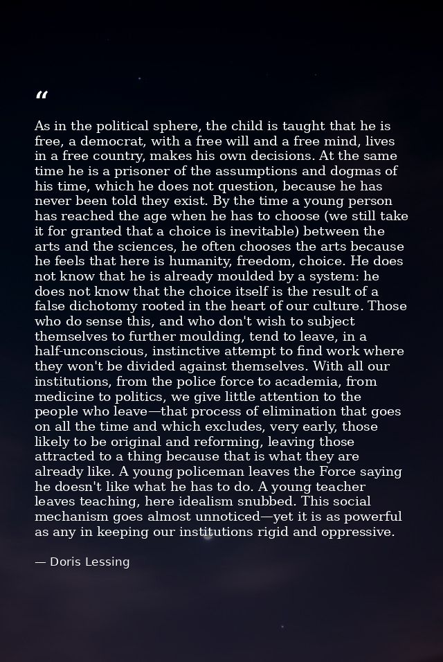 As in the political sphere, the child is taught that he is free, a democrat, with a free will and a free mind, lives in  — Doris Lessing