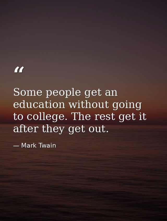 Some people get an education without going to college. The rest get it after they get out. — Mark Twain