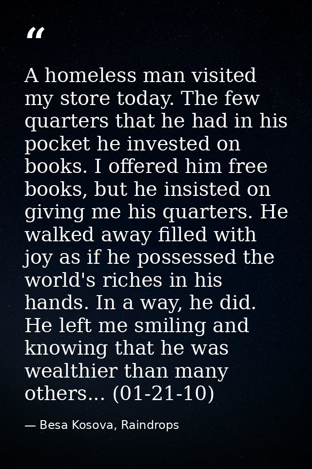 A homeless man visited my store today. The few quarters that he had in his pocket he invested on books. I offered him fr — Besa Kosova, Raindrops
