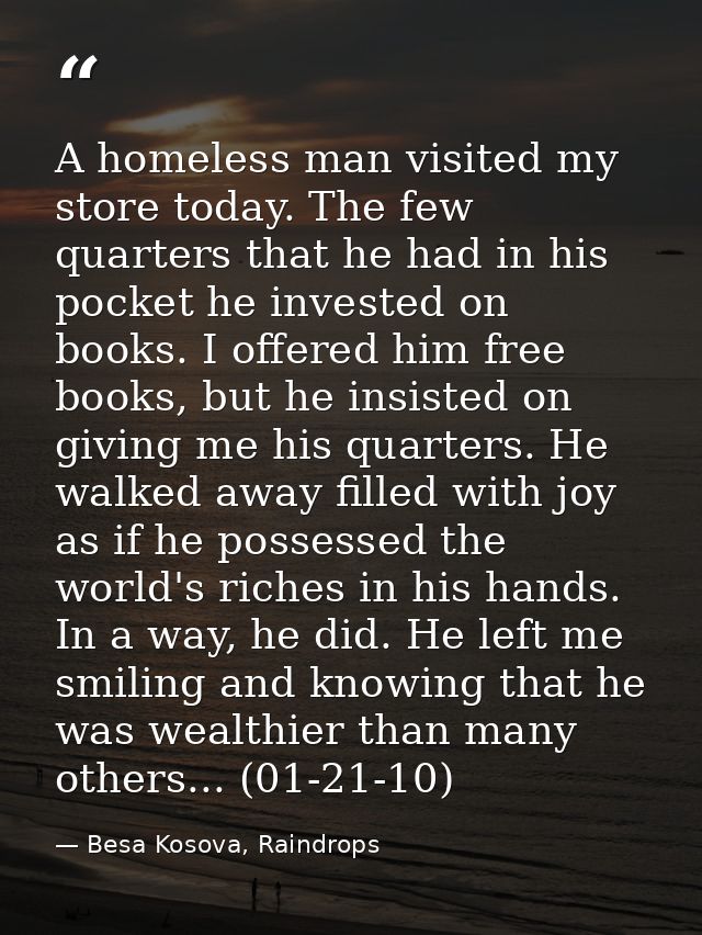A homeless man visited my store today. The few quarters that he had in his pocket he invested on books. I offered him fr — Besa Kosova, Raindrops