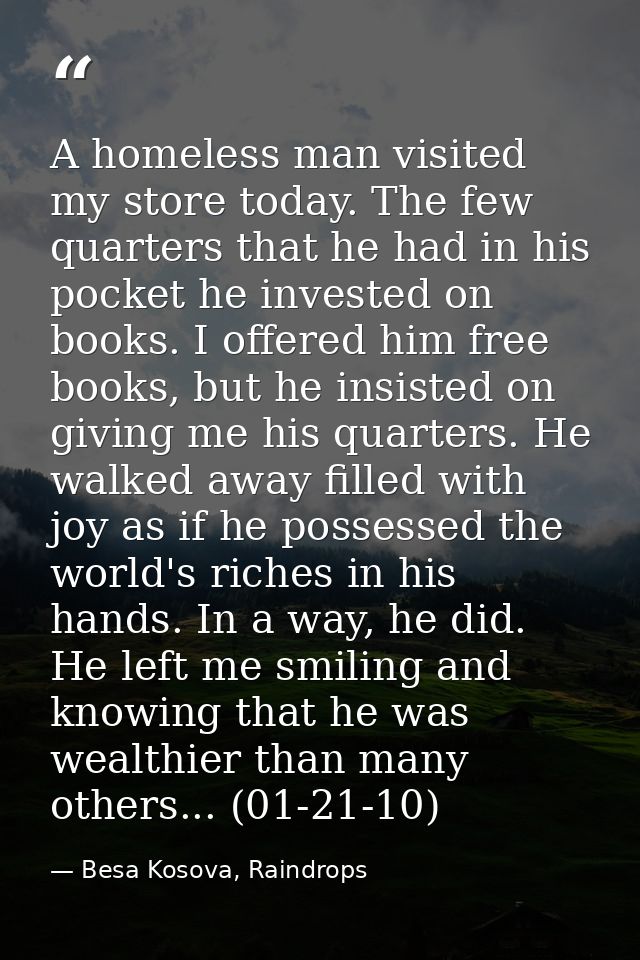A homeless man visited my store today. The few quarters that he had in his pocket he invested on books. I offered him fr — Besa Kosova, Raindrops