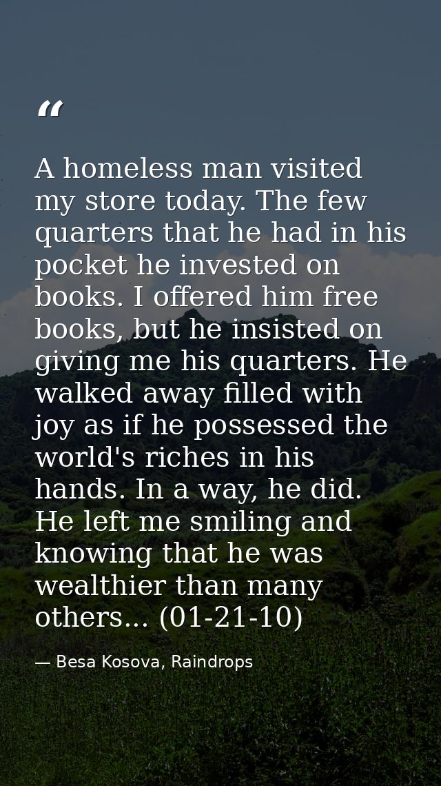 A homeless man visited my store today. The few quarters that he had in his pocket he invested on books. I offered him fr — Besa Kosova, Raindrops