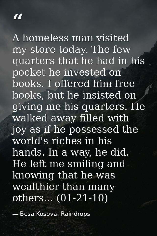 A homeless man visited my store today. The few quarters that he had in his pocket he invested on books. I offered him fr — Besa Kosova, Raindrops