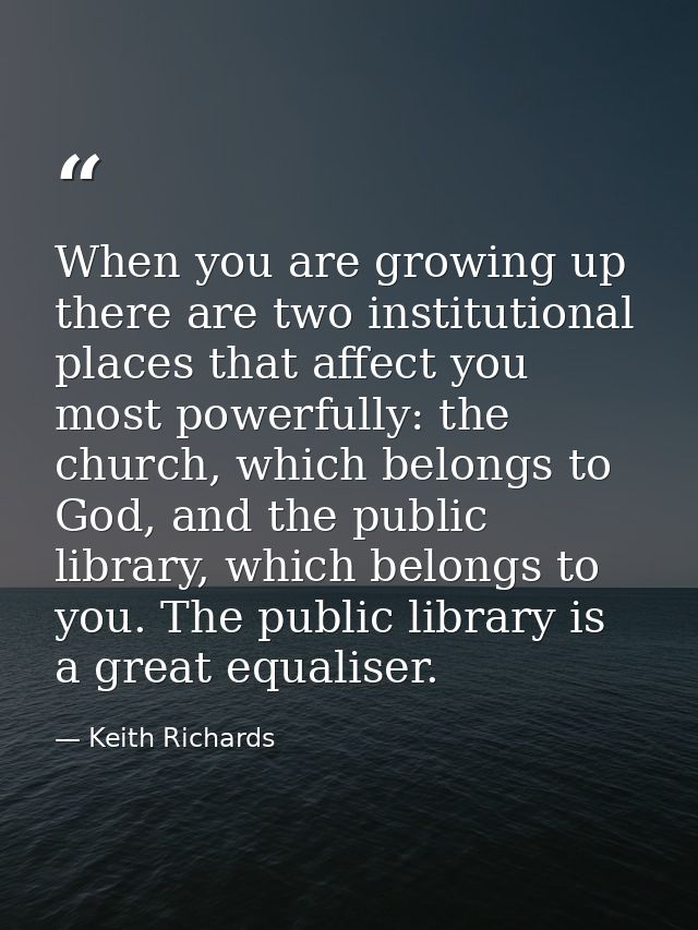 When you are growing up there are two institutional places that affect you most powerfully: the church, which belongs to — Keith Richards