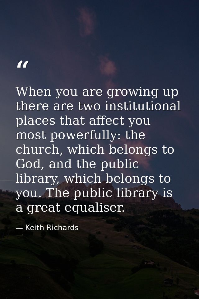 When you are growing up there are two institutional places that affect you most powerfully: the church, which belongs to — Keith Richards