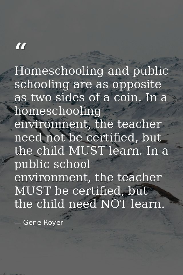 Homeschooling and public schooling are as opposite as two sides of a coin. In a homeschooling environment, the teacher n — Gene Royer