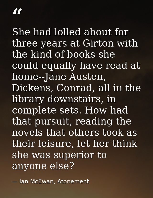 She had lolled about for three years at Girton with the kind of books she could equally have read at home--Jane Austen,  — Ian McEwan, Atonement