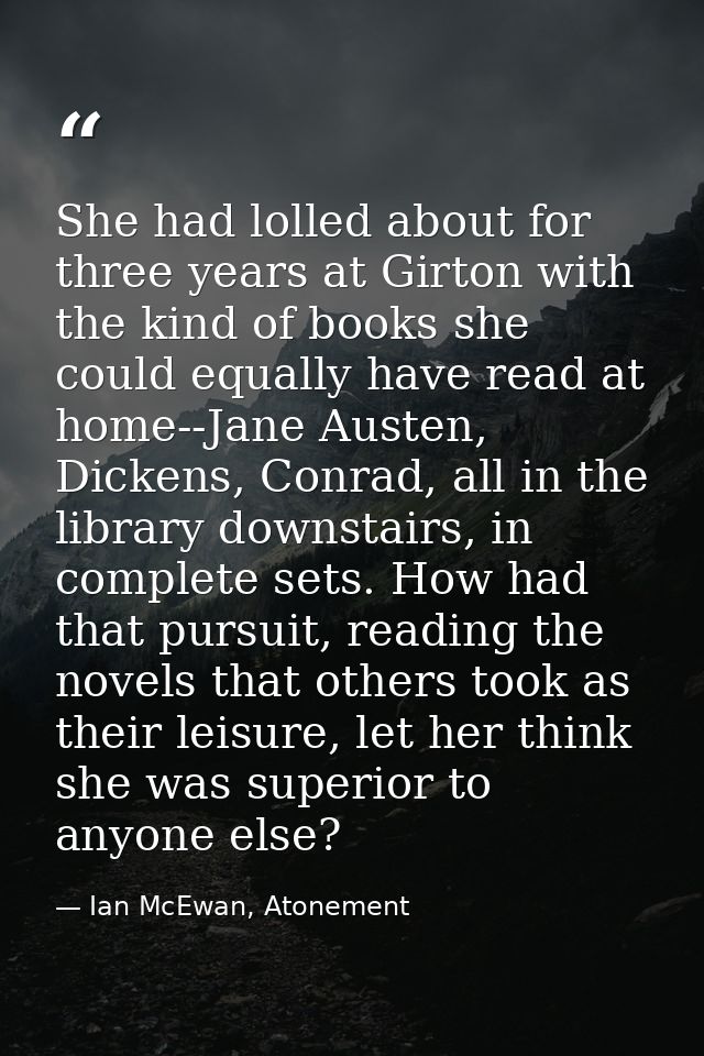 She had lolled about for three years at Girton with the kind of books she could equally have read at home--Jane Austen,  — Ian McEwan, Atonement