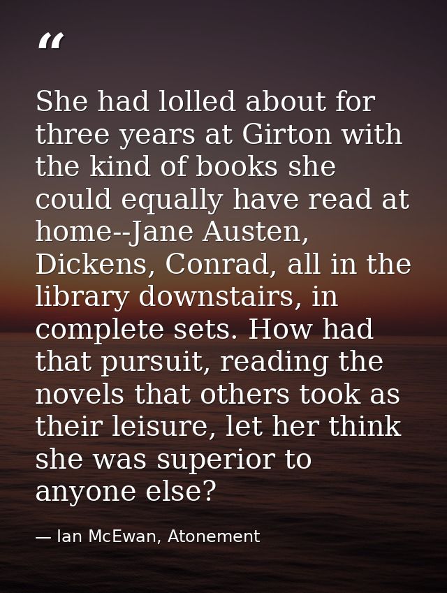 She had lolled about for three years at Girton with the kind of books she could equally have read at home--Jane Austen,  — Ian McEwan, Atonement