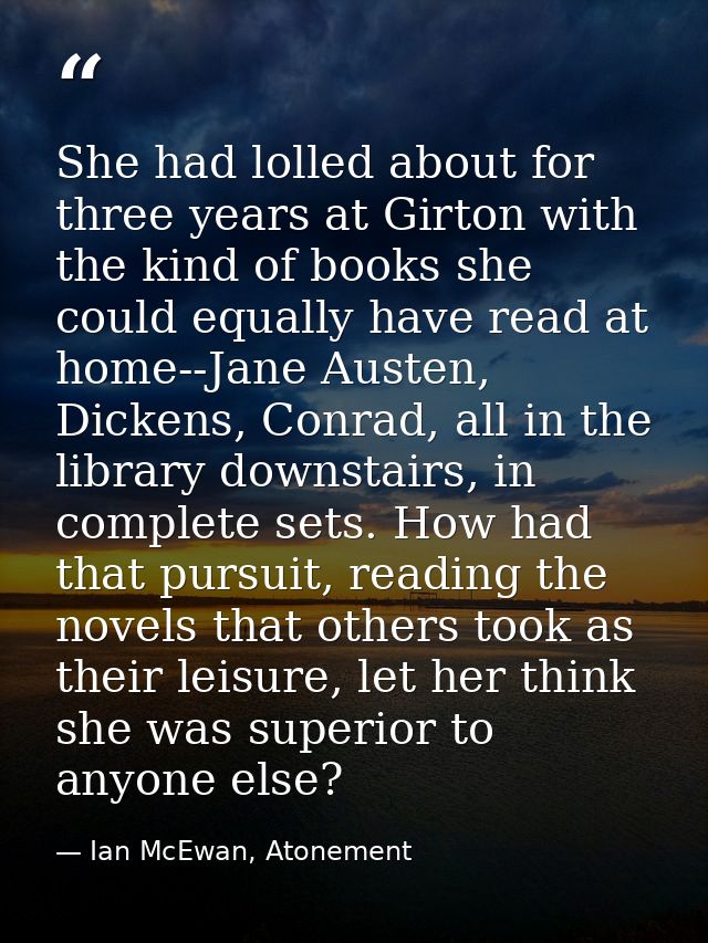 She had lolled about for three years at Girton with the kind of books she could equally have read at home--Jane Austen,  — Ian McEwan, Atonement