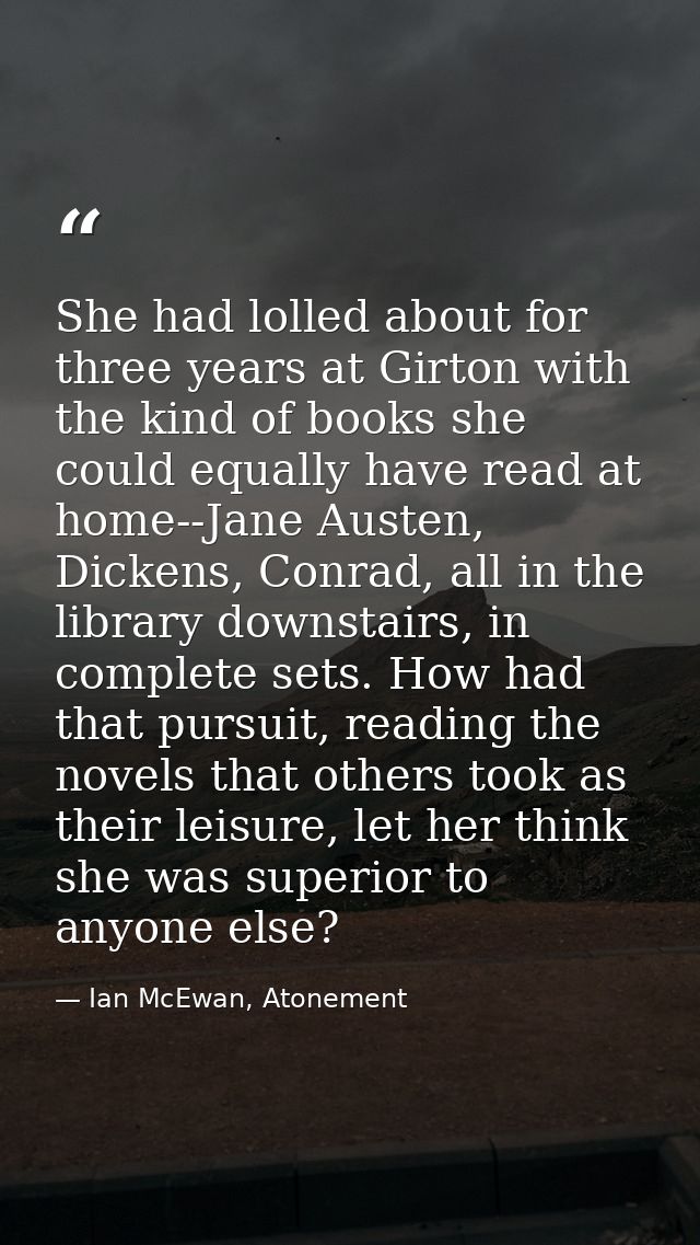 She had lolled about for three years at Girton with the kind of books she could equally have read at home--Jane Austen,  — Ian McEwan, Atonement
