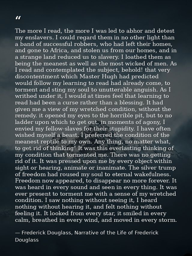 The more I read, the more I was led to abhor and detest my enslavers. I could regard them in no other light than a band  — Frederick Douglass, Narrative of the Life of Frederick Douglass
