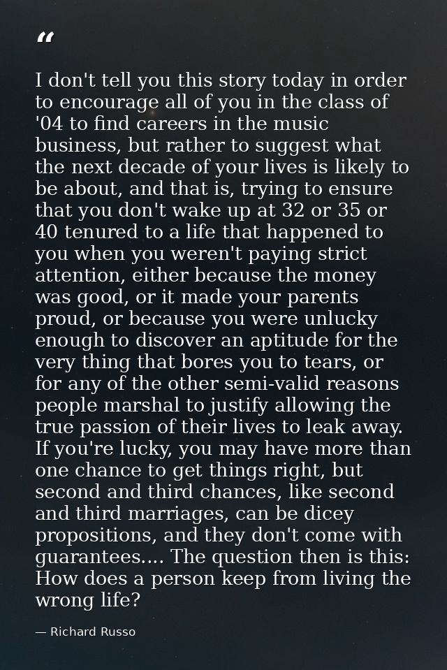 I don't tell you this story today in order to encourage all of you in the class of '04 to find careers in the music busi — Richard Russo