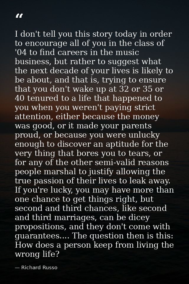 I don't tell you this story today in order to encourage all of you in the class of '04 to find careers in the music busi — Richard Russo
