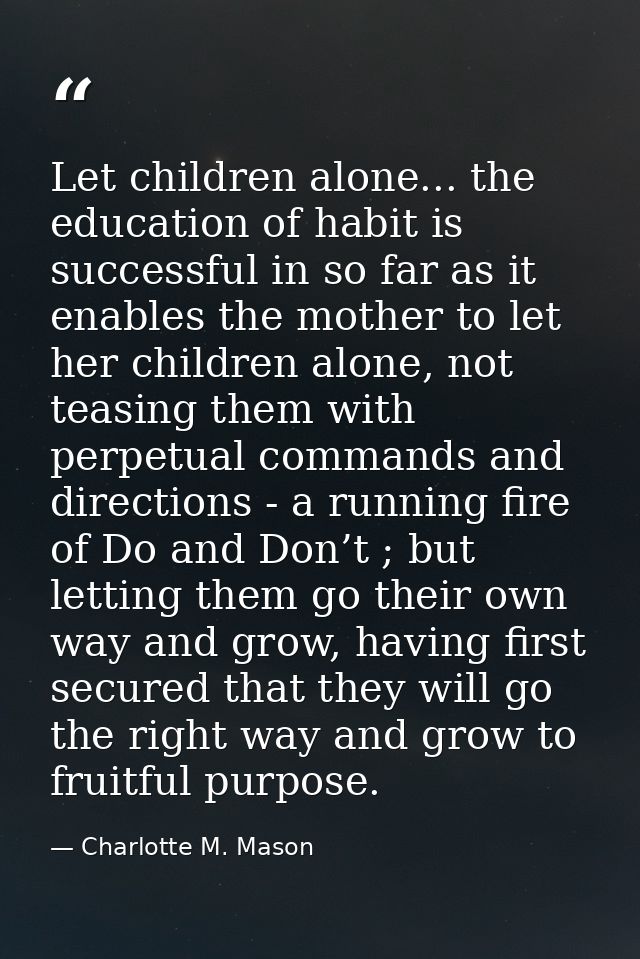 Let children alone... the education of habit is successful in so far as it enables the mother to let her children alone, — Charlotte M. Mason