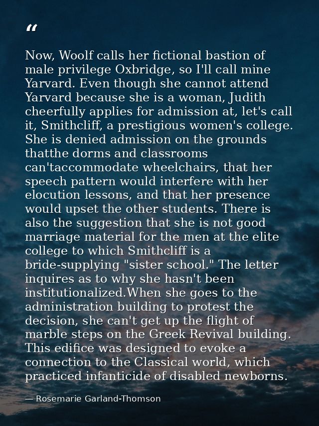 Now, Woolf calls her fictional bastion of male privilege Oxbridge, so I'll call mine Yarvard. Even though she cannot att — Rosemarie Garland-Thomson