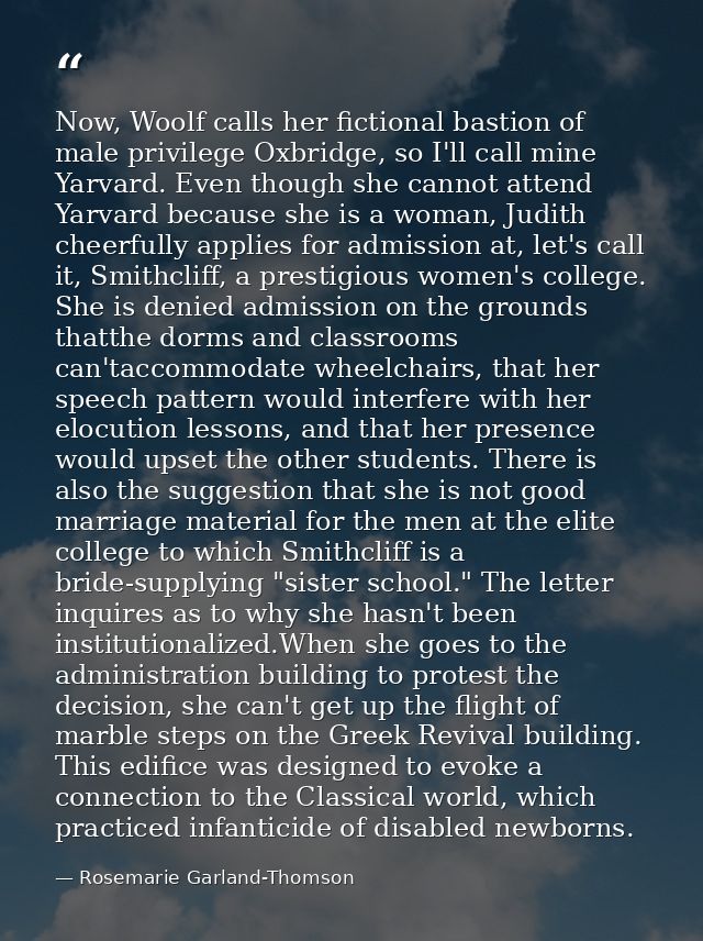 Now, Woolf calls her fictional bastion of male privilege Oxbridge, so I'll call mine Yarvard. Even though she cannot att — Rosemarie Garland-Thomson