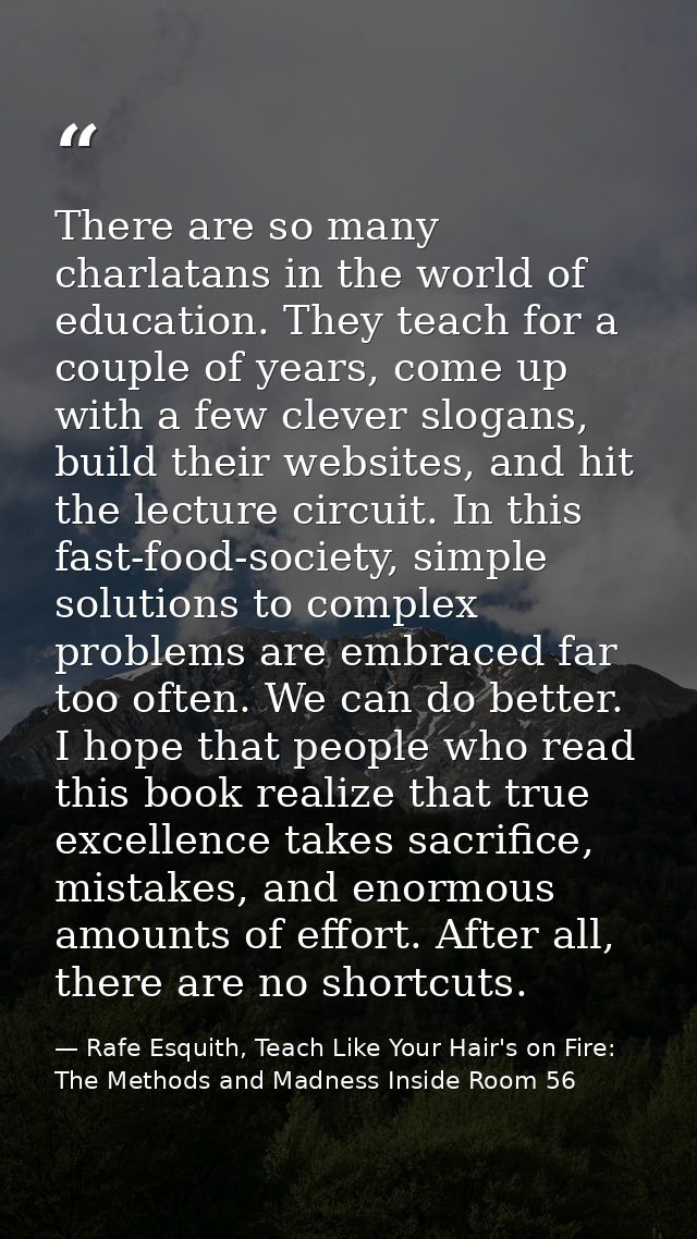 There are so many charlatans in the world of education. They teach for a couple of years, come up with a few clever slog — Rafe Esquith, Teach Like Your Hair's on Fire: The Methods and Madness Inside Room 56