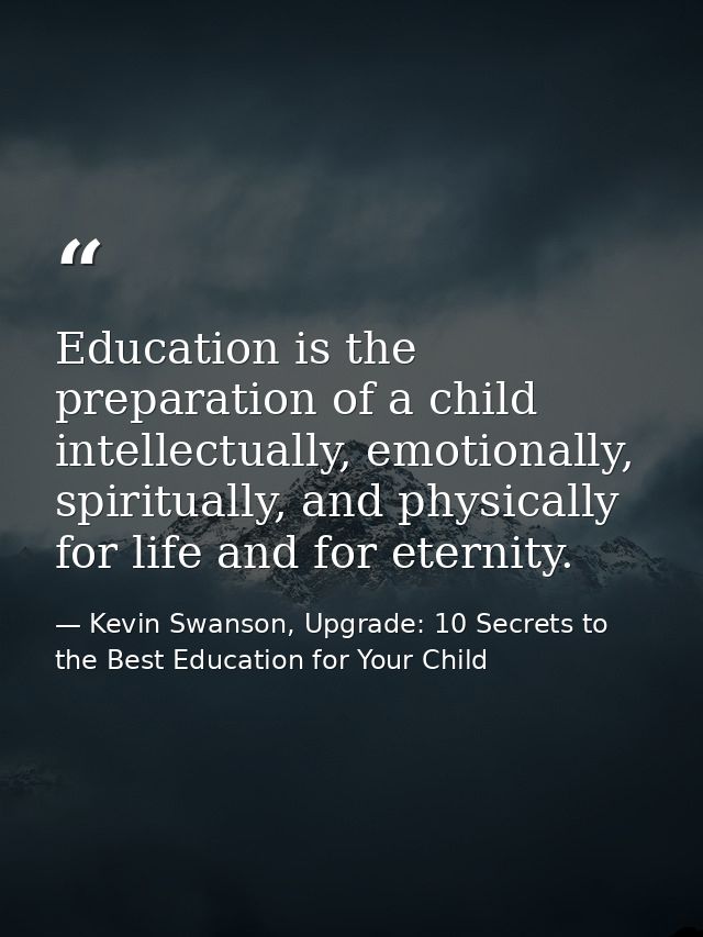 Education is the preparation of a child intellectually, emotionally, spiritually, and physically for life and for eterni — Kevin Swanson, Upgrade: 10 Secrets to the Best Education for Your Child