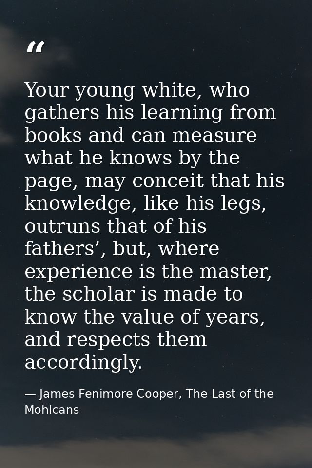 Your young white, who gathers his learning from books and can measure what he knows by the page, may conceit that his kn — James Fenimore Cooper, The Last of the Mohicans