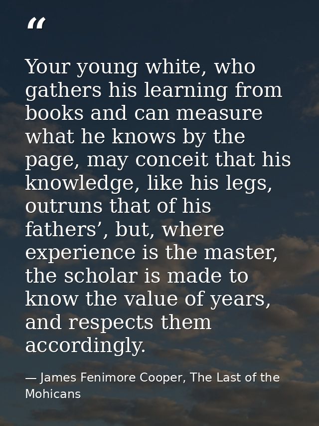 Your young white, who gathers his learning from books and can measure what he knows by the page, may conceit that his kn — James Fenimore Cooper, The Last of the Mohicans