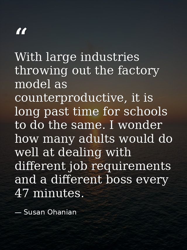 With large industries throwing out the factory model as counterproductive, it is long past time for schools to do the sa — Susan Ohanian