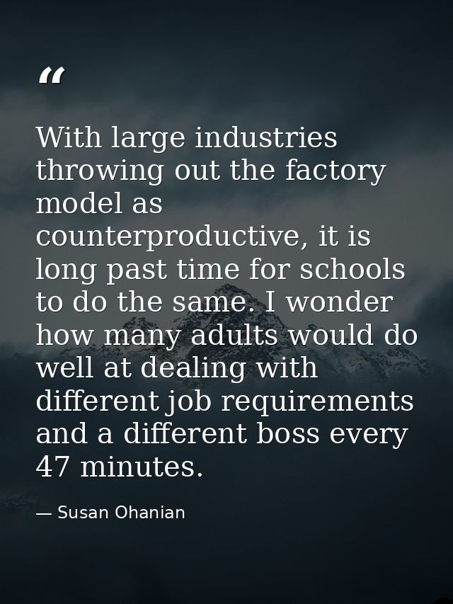 With large industries throwing out the factory model as counterproductive, it is long past time for schools to do the sa — Susan Ohanian
