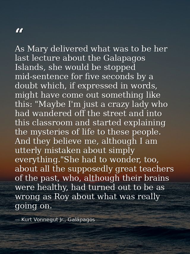 As Mary delivered what was to be her last lecture about the Galapagos Islands, she would be stopped mid-sentence for fiv — Kurt Vonnegut Jr., Galápagos