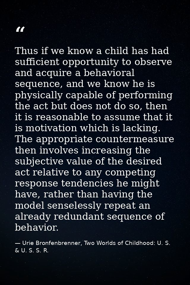 Thus if we know a child has had sufficient opportunity to observe and acquire a behavioral sequence, and we know he is p — Urie Bronfenbrenner, Two Worlds of Childhood: U. S. & U. S. S. R.