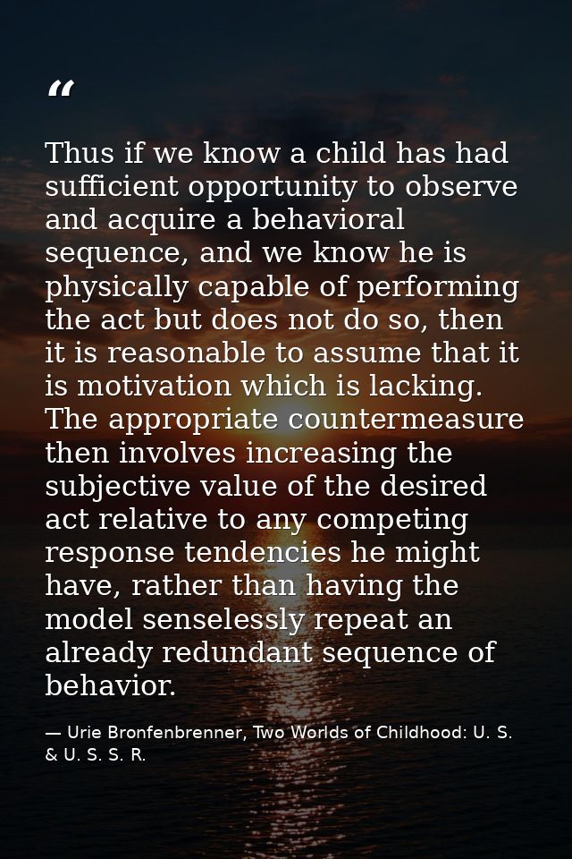 Thus if we know a child has had sufficient opportunity to observe and acquire a behavioral sequence, and we know he is p — Urie Bronfenbrenner, Two Worlds of Childhood: U. S. & U. S. S. R.