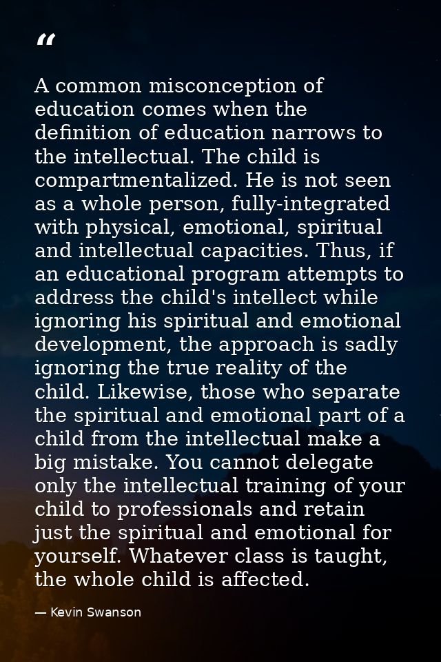 A common misconception of education comes when the definition of education narrows to the intellectual. The child is com — Kevin Swanson