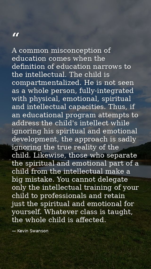 A common misconception of education comes when the definition of education narrows to the intellectual. The child is com — Kevin Swanson