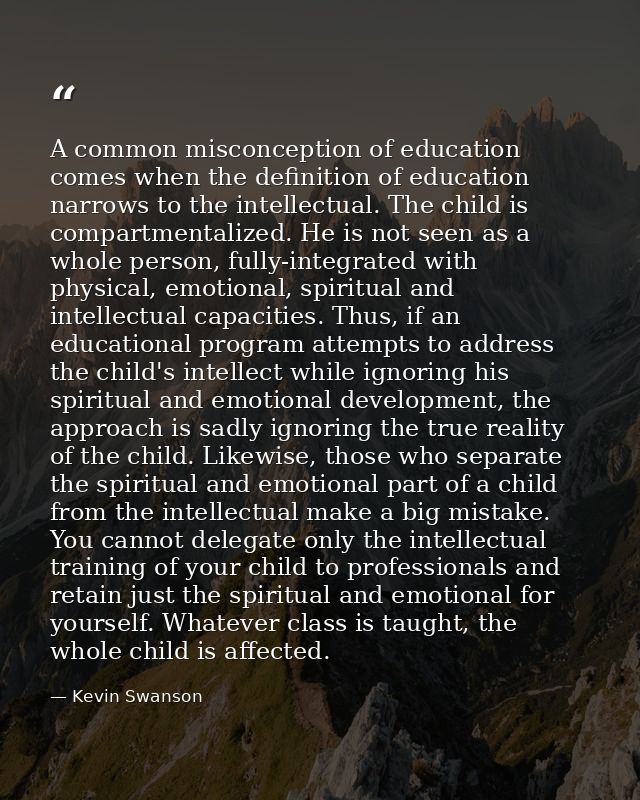A common misconception of education comes when the definition of education narrows to the intellectual. The child is com — Kevin Swanson