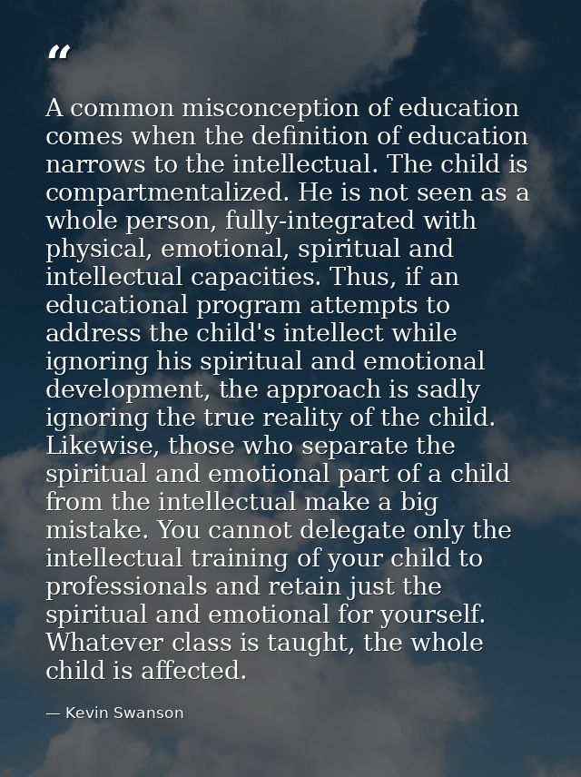 A common misconception of education comes when the definition of education narrows to the intellectual. The child is com — Kevin Swanson