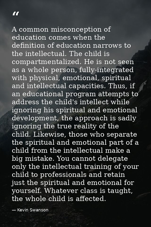 A common misconception of education comes when the definition of education narrows to the intellectual. The child is com — Kevin Swanson