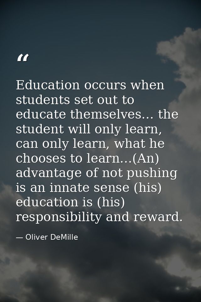 Education occurs when students set out to educate themselves… the student will only learn, can only learn, what he choos — Oliver DeMille
