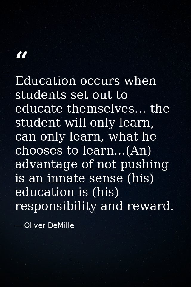 Education occurs when students set out to educate themselves… the student will only learn, can only learn, what he choos — Oliver DeMille