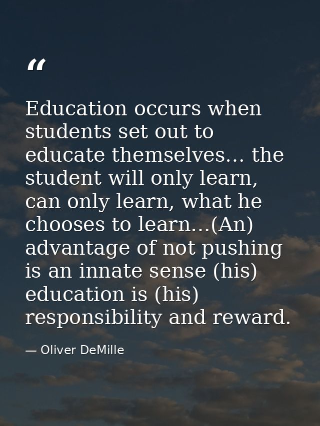 Education occurs when students set out to educate themselves… the student will only learn, can only learn, what he choos — Oliver DeMille
