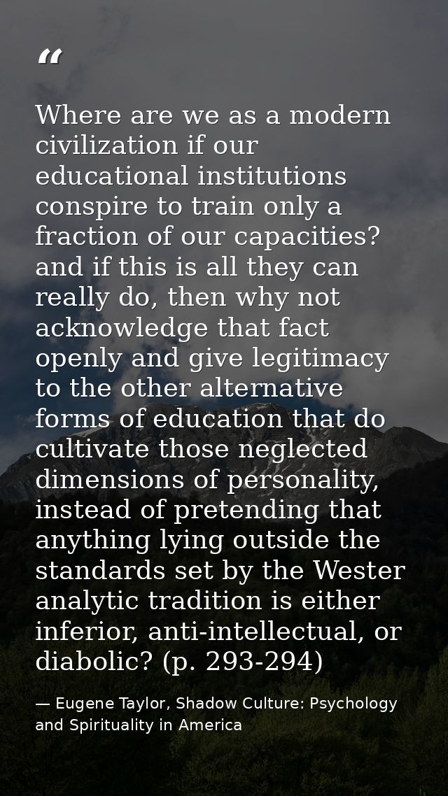 Where are we as a modern civilization if our educational institutions conspire to train only a fraction of our capacitie — Eugene Taylor, Shadow Culture: Psychology and Spirituality in America