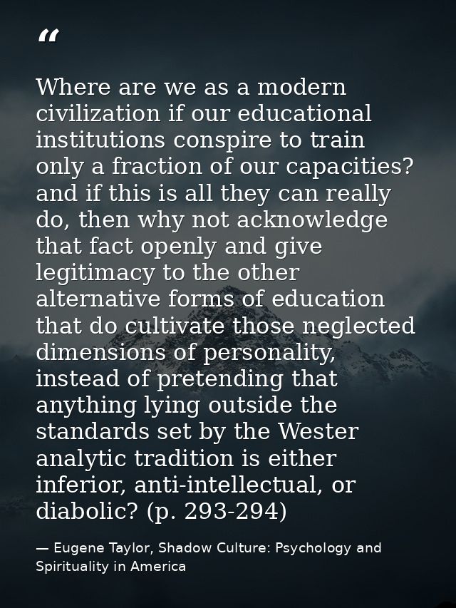 Where are we as a modern civilization if our educational institutions conspire to train only a fraction of our capacitie — Eugene Taylor, Shadow Culture: Psychology and Spirituality in America