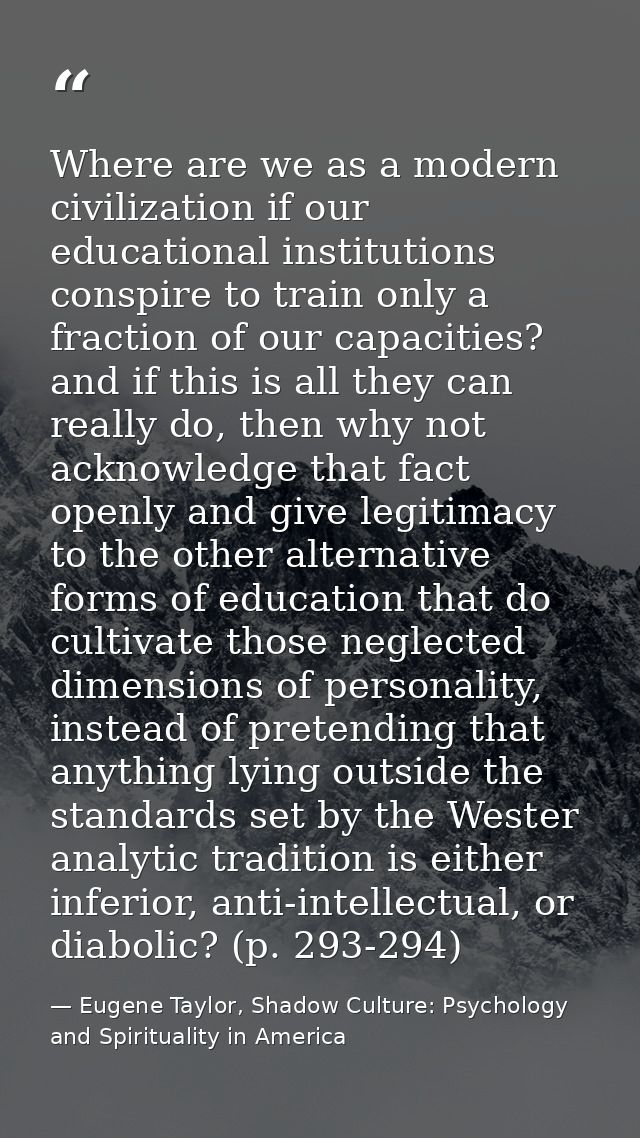 Where are we as a modern civilization if our educational institutions conspire to train only a fraction of our capacitie — Eugene Taylor, Shadow Culture: Psychology and Spirituality in America