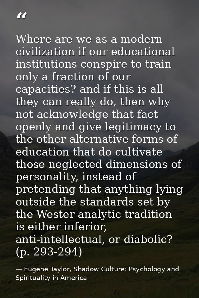 Where are we as a modern civilization if our educational institutions conspire to train only a fraction of our capacitie — Eugene Taylor, Shadow Culture: Psychology and Spirituality in America