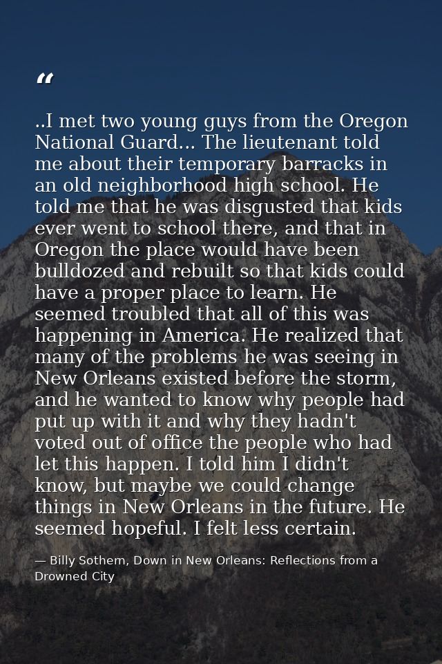 ..I met two young guys from the Oregon National Guard... The lieutenant told me about their temporary barracks in an old — Billy Sothern, Down in New Orleans: Reflections from a Drowned City