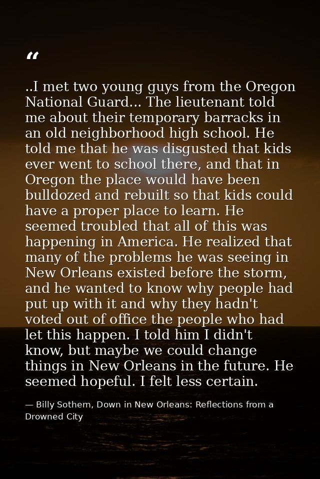 ..I met two young guys from the Oregon National Guard... The lieutenant told me about their temporary barracks in an old — Billy Sothern, Down in New Orleans: Reflections from a Drowned City