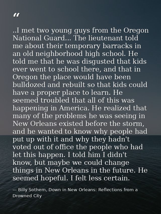 ..I met two young guys from the Oregon National Guard... The lieutenant told me about their temporary barracks in an old — Billy Sothern, Down in New Orleans: Reflections from a Drowned City