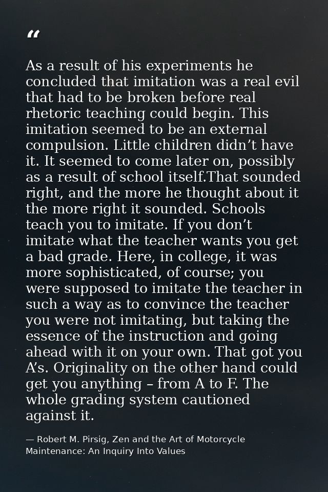 As a result of his experiments he concluded that imitation was a real evil that had to be broken before real rhetoric te — Robert M. Pirsig, Zen and the Art of Motorcycle Maintenance: An Inquiry Into Values
