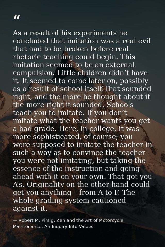 As a result of his experiments he concluded that imitation was a real evil that had to be broken before real rhetoric te — Robert M. Pirsig, Zen and the Art of Motorcycle Maintenance: An Inquiry Into Values