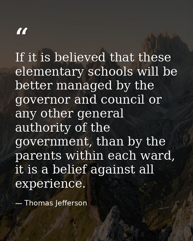 If it is believed that these elementary schools will be better managed by the governor and council or any other general  — Thomas Jefferson