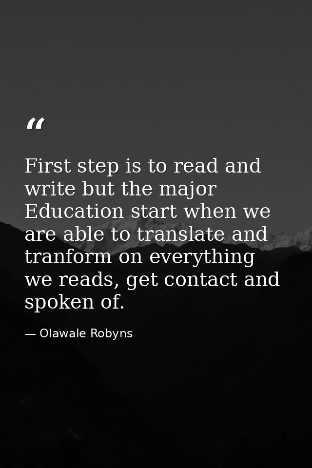 First step is to read and write but the major Education start when we are able to translate and tranform on everything w — Olawale Robyns
